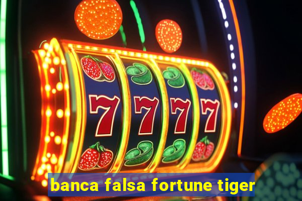 banca falsa fortune tiger